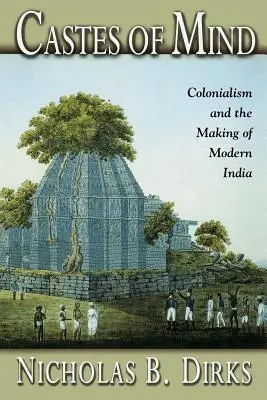 Kasty mysle: Kolonializmus a vytváranie modernej Indie - Castes of Mind: Colonialism and the Making of Modern India