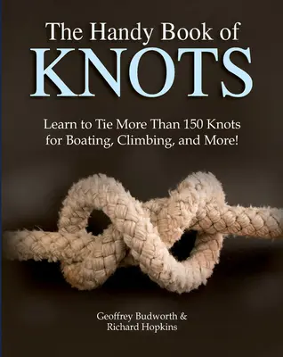 Príručná kniha uzlov: Naučte sa viazať viac ako 150 uzlov na člnkovanie, horolezectvo a mnoho ďalších! - The Handy Book of Knots: Learn to Tie More Than 150 Knots for Boating, Climbing, and More!