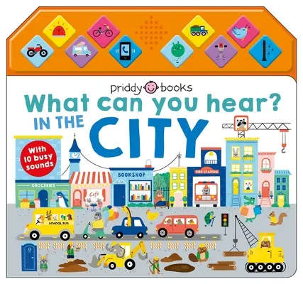 Čo počuješ: V meste: S 10 rušnými zvukmi - What Can You Hear: In the City: With 10 Busy Sounds