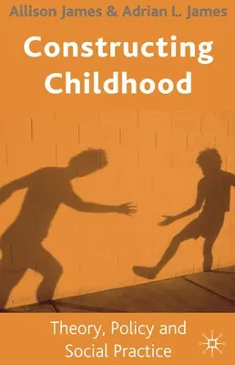 Konštruovanie detstva: Teória, politika a sociálna prax - Constructing Childhood: Theory, Policy and Social Practice