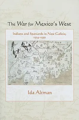 Vojna o západ Mexika: Indiáni a Španieli v Novej Galícii, 1524-1550 - The War for Mexico's West: Indians and Spaniards in New Galicia, 1524-1550