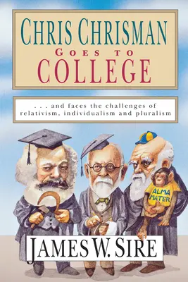 Chris Chrisman ide na vysokú školu: A čelí výzvam relativizmu, individualizmu a pluralizmu - Chris Chrisman Goes to College: And Faces the Challenges of Relativism, Individualism and Pluralism