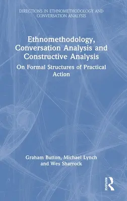 Etnometodológia, konverzačná analýza a konštruktívna analýza: O formálnych štruktúrach praktického konania - Ethnomethodology, Conversation Analysis and Constructive Analysis: On Formal Structures of Practical Action