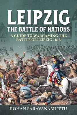 Lipsko - Bitka národov: Bitka pri Lipsku 1813 - Príručka pre hráčov vojny - Leipzig - The Battle of Nations: A Wargamer's Guide to the Battle of Leipzig 1813