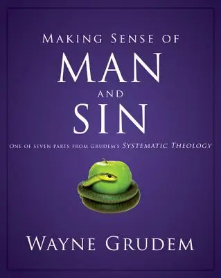 Zmysel človeka a hriechu: Jedna zo siedmich častí Grudemovej systematickej teológie 3 - Making Sense of Man and Sin: One of Seven Parts from Grudem's Systematic Theology 3
