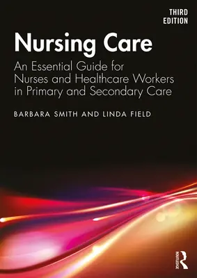 Ošetrovateľská starostlivosť - základná príručka pre sestry a zdravotníckych pracovníkov v primárnej a sekundárnej starostlivosti - Nursing Care - An Essential Guide for Nurses and Healthcare Workers in Primary and Secondary Care