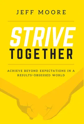 Snažme sa spolu: Dosahujte viac, než sa očakáva, vo svete posadnutom výsledkami - Strive Together: Achieve Beyond Expectations in a Results-Obsessed World