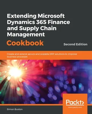 Rozšírenie Microsoft Dynamics 365 Financie a riadenie dodávateľského reťazca Kuchárka, druhé vydanie - Extending Microsoft Dynamics 365 Finance and Supply Chain Management Cookbook, Second Edition