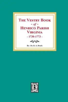 Vestry Book of Henrico Parish, Virginia, 1730-1773 - The Vestry Book of Henrico Parish, Virginia, 1730-1773