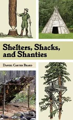 Úkryty, chatrče a chatrče: Klasický sprievodca stavbou prístreškov v divočine (Dover Books on Architecture) - Shelters, Shacks, and Shanties: The Classic Guide to Building Wilderness Shelters (Dover Books on Architecture)
