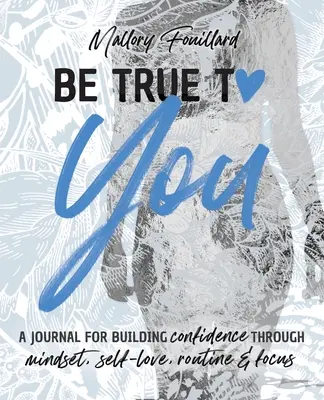 Buď verný sebe: Denník na budovanie sebadôvery prostredníctvom myslenia, lásky k sebe, rutiny a sústredenia: Denník na budovanie sebadôvery Thr - Be True To You: a Journal For Building Confidence Through Mindset, Self-Love, Routine and Focus: a Journal For Building Confidence Thr
