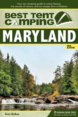 Najlepšie stanové táborenie: Maryland: a únik z civilizácie: Maryland: kempovanie v aute: váš sprievodca malebnou krásou, zvukmi prírody a únikom z civilizácie - Best Tent Camping: Maryland: Your Car-Camping Guide to Scenic Beauty, the Sounds of Nature, and an Escape from Civilization