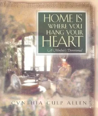 Domov je tam, kde si zavesíš srdce: A Mother's Devotional - Home Is Where You Hang Your Heart: A Mother's Devotional