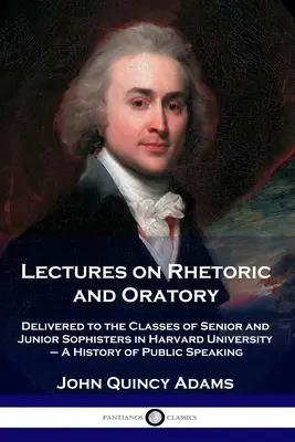 Prednášky o rétorike a rečníctve: Prednesené triedam vyšších a nižších ročníkov Harvardovej univerzity - Dejiny verejného rečníctva - Lectures on Rhetoric and Oratory: Delivered to the Classes of Senior and Junior Sophisters in Harvard University - A History of Public Speaking