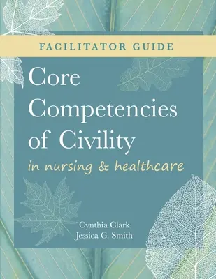 PRÍRUČKA PRE FACILITÁTORA pre kľúčové kompetencie zdvorilosti v ošetrovateľstve a zdravotníctve - FACILITATOR GUIDE for Core Competencies of Civility in Nursing & Healthcare
