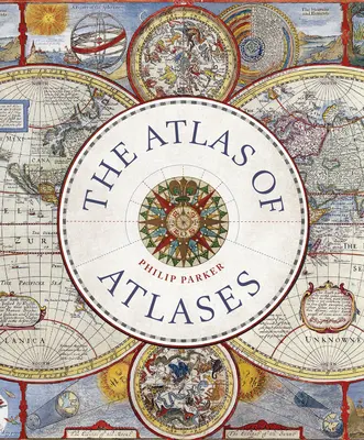 Atlas atlasov: - The Atlas of Atlases: Exploring the Most Important Atlases in History and the Cartographers Who Made Them