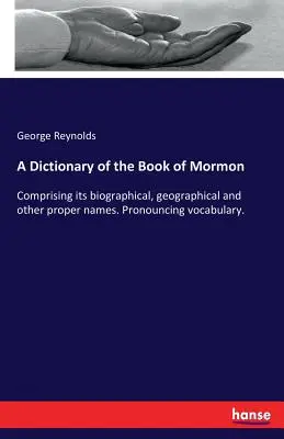 Slovník Knihy Mormonovej: Obsahuje biografické, geografické a iné vlastné mená. Výslovnostný slovník. - A Dictionary of the Book of Mormon: Comprising its biographical, geographical and other proper names. Pronouncing vocabulary.