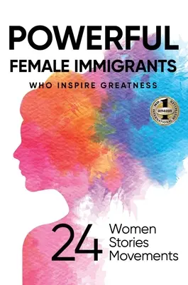 Mocné imigrantky: 24 žien 24 príbehov 24 hnutí - Powerful Female Immigrants: Who Inspire Greatness 24 Women 24 Stories 24 Movements