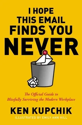 Dúfam, že tento e-mail vás nikdy nenájde: Oficiálna príručka, ako blažene prežiť na modernom pracovisku - I Hope This Email Finds You Never: The Official Guide to Blissfully Surviving the Modern Workplace