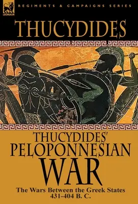 Thukydides's Peloponnesian War: The Wars Between Greek States 431-404 B. C. - Thucydides' Peloponnesian War: The Wars Between the Greek States 431-404 B. C.