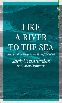 Ako rieka k moru: Zlomené srdce a nádej po nešťastí v United 93 - Like a River to the Sea: Heartbreak and Hope in the Wake of United 93