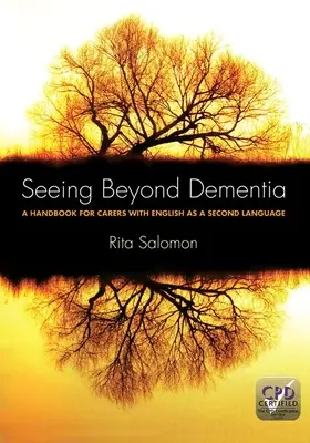 Vidieť za hranice demencie: Príručka pre opatrovateľov s angličtinou ako druhým jazykom - Seeing Beyond Dementia: A Handbook for Carers with English as a Second Language