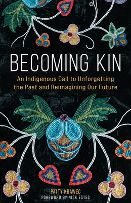 Stať sa príbuzným: Domorodá výzva k zabudnutiu na minulosť a opätovnému predstaveniu našej budúcnosti - Becoming Kin: An Indigenous Call to Unforgetting the Past and Reimagining Our Future