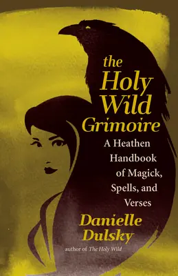 Svätý divoký grimoár: pohanská príručka mágie, kúziel a veršov - The Holy Wild Grimoire: A Heathen Handbook of Magick, Spells, and Verses