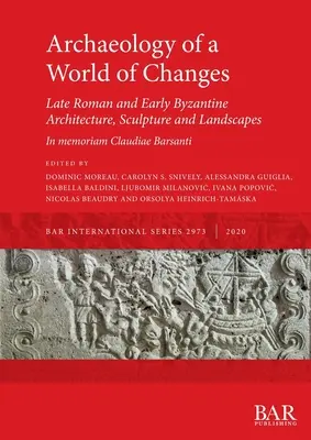 Archeológia sveta zmien. Neskorá rímska a raná byzantská architektúra, sochárstvo a krajina: Vydanie: Vybrané príspevky z 23. medzinárodnej konferencie - Archaeology of a World of Changes. Late Roman and Early Byzantine Architecture, Sculpture and Landscapes: Selected Papers from the 23rd International