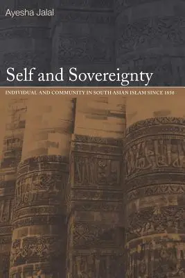 Ja a suverenita: Jednotlivec a spoločenstvo v juhoázijskom islame od roku 1850 - Self and Sovereignty: Individual and Community in South Asian Islam Since 1850