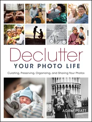 Declutter Your Photo Life: Vydanie knihy: Zbavte sa zbytočností v texte: Kurátorstvo, uchovávanie, organizovanie a zdieľanie fotografií - Declutter Your Photo Life: Curating, Preserving, Organizing, and Sharing Your Photos