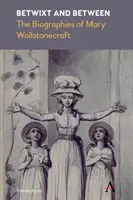 Medzi a medzi: Životopisy Mary Wollstonecraftovej - Betwixt and Between: The Biographies of Mary Wollstonecraft