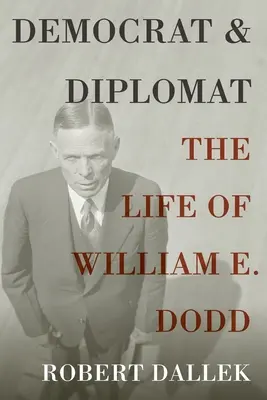 Demokrat a diplomat: Dodd: život Williama E. - Democrat and Diplomat: The Life of William E. Dodd