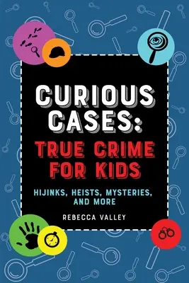 Kuriózne prípady: Skutočné zločiny pre deti: únosy, lúpeže, záhady a ďalšie - Curious Cases: True Crime for Kids: Hijinks, Heists, Mysteries, and More