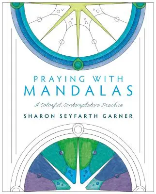 Modlitba s mandalami: Farebná, kontemplatívna prax - Praying with Mandalas: A Colorful, Contemplative Practice