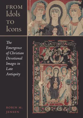 Od idolov k ikonám: The Emergence of Christian Devotional Images in Late Antiquityvolume 12 - From Idols to Icons: The Emergence of Christian Devotional Images in Late Antiquityvolume 12