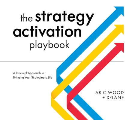 Príručka pre aktiváciu stratégie: Praktický prístup k uvedeniu vašich stratégií do života - The Strategy Activation Playbook: A Practical Approach to Bringing Your Strategies to Life