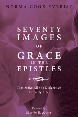 Sedemdesiat obrazov milosti v listoch . ...: Ktoré robia rozdiel v každodennom živote - Seventy Images of Grace in the Epistles . . .: That Make All the Difference in Daily Life