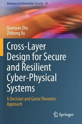 Cross-Layer Design for Secure and Resilient Cyber-Physical Systems (Prierezový návrh pre bezpečné a odolné kyberfyzikálne systémy): Rozhodovací a teoretický prístup k hrám - Cross-Layer Design for Secure and Resilient Cyber-Physical Systems: A Decision and Game Theoretic Approach