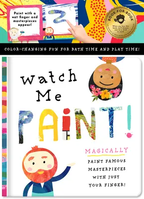 Pozri sa, ako maľujem: Maľuj slávne majstrovské diela len prstom! Zmenou farieb sa zabavíte pri kúpaní aj pri hre! - Watch Me Paint: Paint Famous Masterpieces with Just Your Finger!: Color-Changing Fun for Bath Time and Play Time!