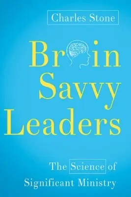 Vedúci pracovníci s mozgovými závitmi: Veda o významnej službe - Brain-Savvy Leaders: The Science of Significant Ministry
