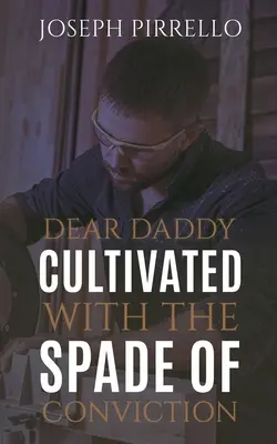 Drahý otecko: Pestované s rýľom presvedčenia - Dear Daddy: Cultivated with the Spade of Conviction