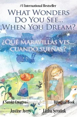 Aké zázraky vidíš... When You Dream? / Qu maravillas ves... cuando sueas?: A Suteki Creative Spanish & English Bilingual Book - What Wonders Do You See... When You Dream? / Qu maravillas ves... cuando sueas?: A Suteki Creative Spanish & English Bilingual Book