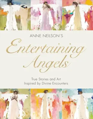 Zábavní anjeli: Pravdivé príbehy a umenie inšpirované božskými stretnutiami - Entertaining Angels: True Stories and Art Inspired by Divine Encounters