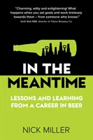 In The Meantime - Lekcie a ponaučenia z kariéry v pivovarníctve - In The Meantime - Lessons and Learning from a Career in Beer