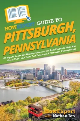 HowExpert Guide to Pittsburgh, Pennsylvania: 101 tipov na spoznávanie histórie, objavovanie najlepších miest na návštevu, skvelé jedlo a zábavu pri objavovaní - HowExpert Guide to Pittsburgh, Pennsylvania: 101 Tips to Learn the History, Discover the Best Places to Visit, Eat Great Food, and Have Fun Exploring