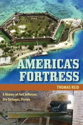 Americká pevnosť: A History of Fort Jefferson, Dry Tortugas, Florida - America's Fortress: A History of Fort Jefferson, Dry Tortugas, Florida