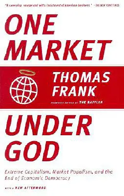 Jeden trh pod vládou Boha: Extrémny kapitalizmus, trhový populizmus a koniec ekonomickej demokracie - One Market Under God: Extreme Capitalism, Market Populism, and the End of Economic Democracy
