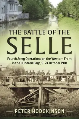 Bitka pri Selle: operácie štvrtej armády na západnom fronte počas sto dní od 9. do 24. októbra 1918 - The Battle of the Selle: Fourth Army Operations on the Western Front in the Hundred Days 9-24 October 1918