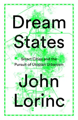 Snové štáty: Vymizli: Inteligentné mestá, technológie a snaha o vytvorenie mestských utópií - Dream States: Smart Cities, Technology, and the Pursuit of Urban Utopias